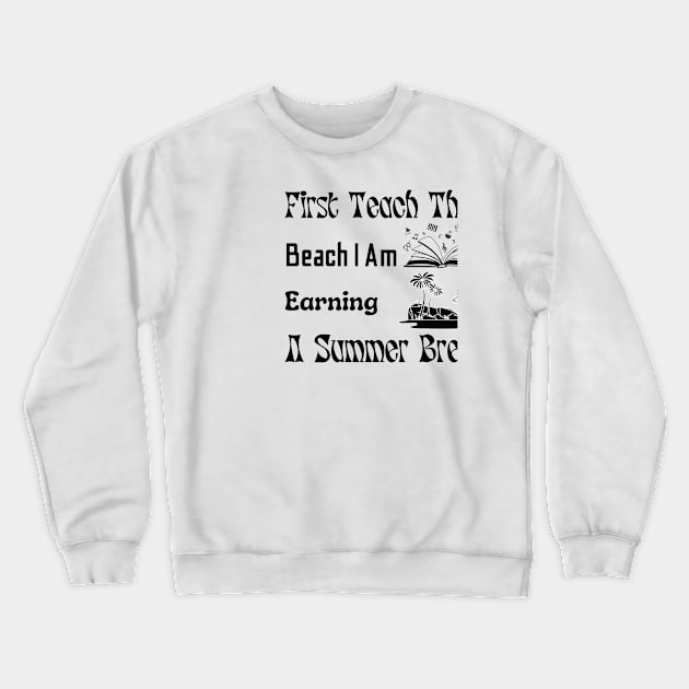 First Teach Then Beach I Am Earning A Summer Break Crewneck Sweatshirt by A tone for life